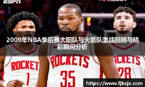 bwin必赢2009年NBA季后赛太阳队与火箭队激战回顾与精彩瞬间分析